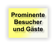 Prominente Besucher  und Gäste