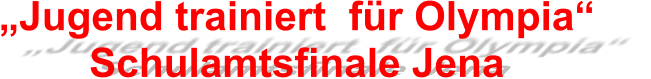 „Jugend trainiert  für Olympia“  Schulamtsfinale Jena